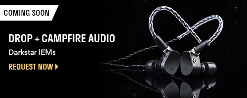 Drop + Campfire Audio Darkstar IEMs | Request Now >